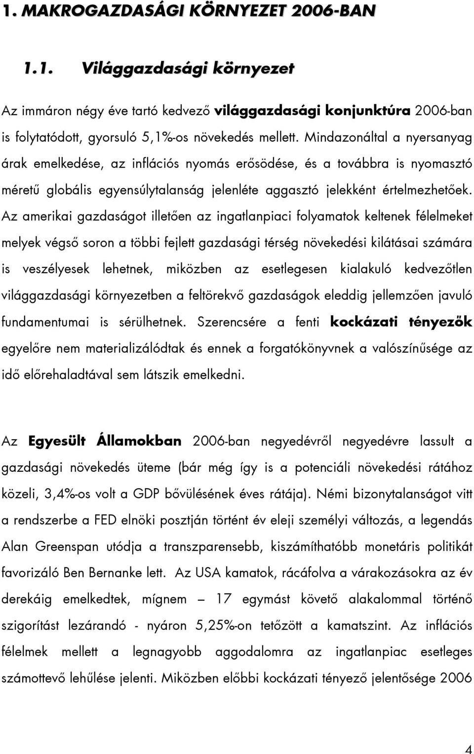 Az amerikai gazdaságot illetően az ingatlanpiaci folyamatok keltenek félelmeket melyek végső soron a többi fejlett gazdasági térség növekedési kilátásai számára is veszélyesek lehetnek, miközben az