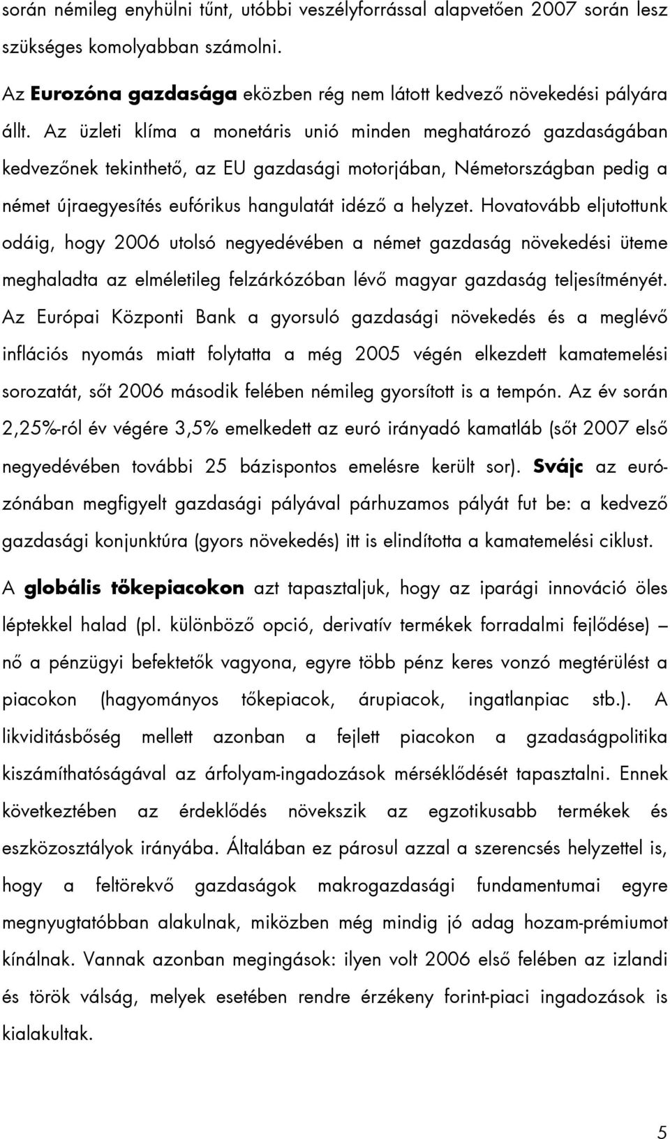 Hovatovább eljutottunk odáig, hogy 2006 utolsó negyedévében a német gazdaság növekedési üteme meghaladta az elméletileg felzárkózóban lévő magyar gazdaság teljesítményét.