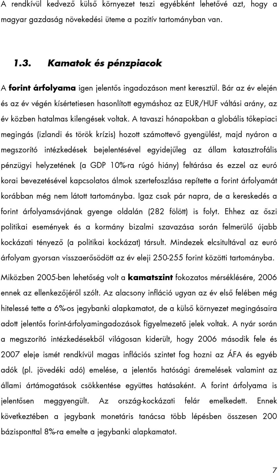 Bár az év elején és az év végén kísértetiesen hasonlított egymáshoz az EUR/HUF váltási arány, az év közben hatalmas kilengések voltak.