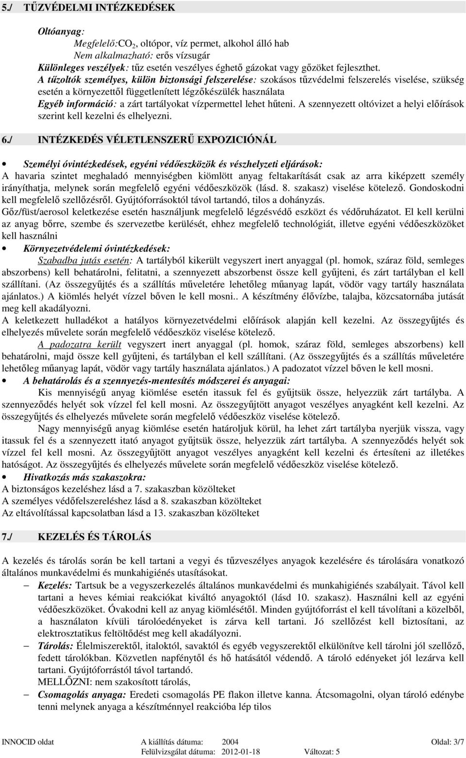 A tűzoltók személyes, külön biztonsági felszerelése: szokásos tűzvédelmi felszerelés viselése, szükség esetén a környezettől függetlenített légzőkészülék használata Egyéb információ: a zárt