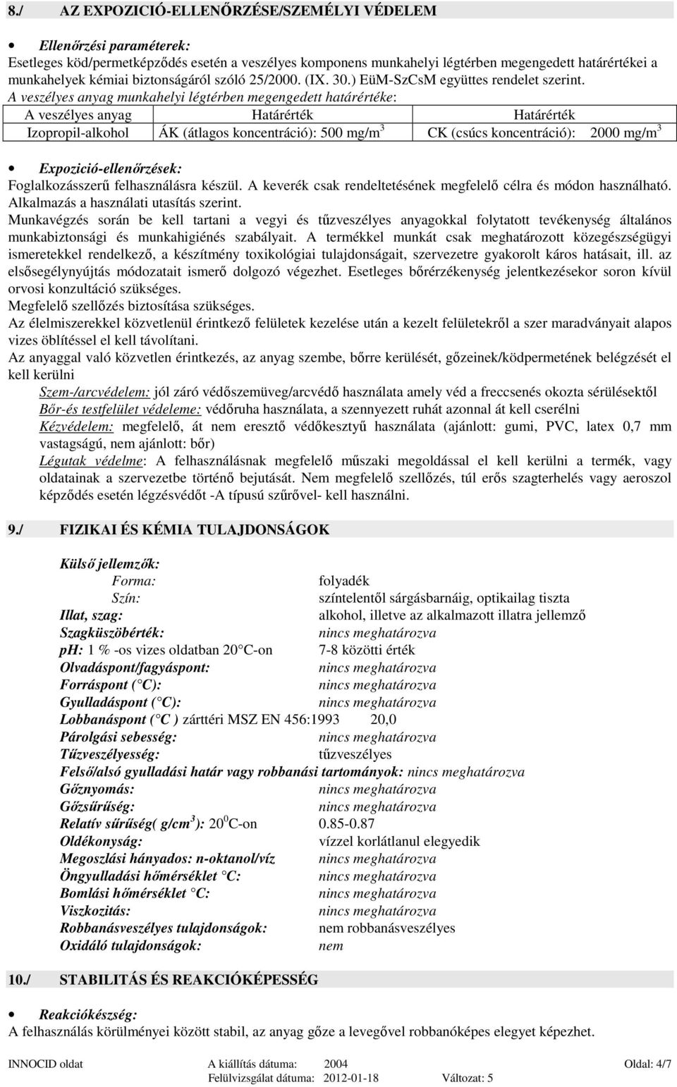 A veszélyes anyag munkahelyi légtérben megengedett határértéke: A veszélyes anyag Határérték Határérték Izopropil-alkohol ÁK (átlagos koncentráció): 500 mg/m 3 CK (csúcs koncentráció): 2000 mg/m 3