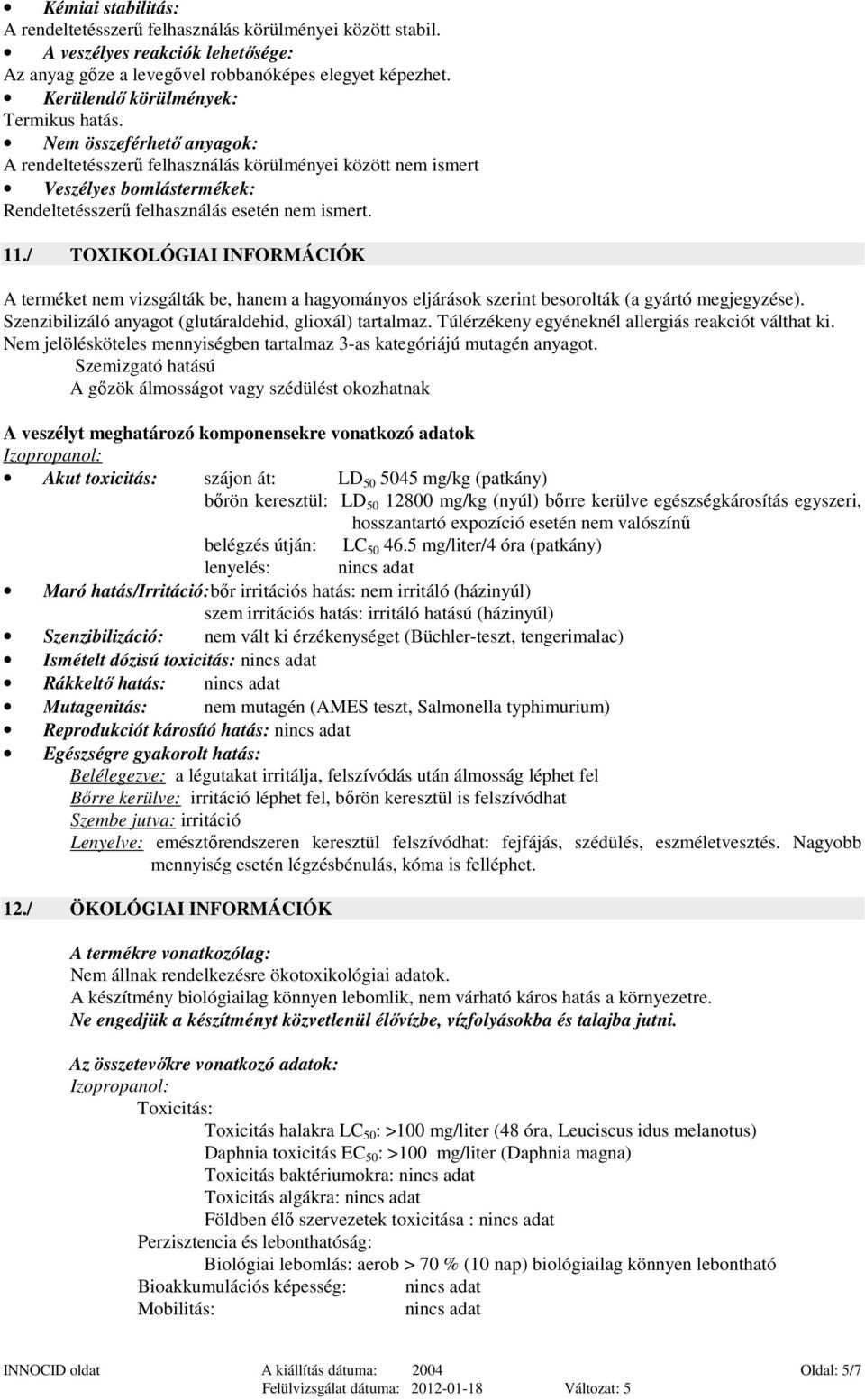 Nem összeférhető anyagok: A rendeltetésszerű felhasználás körülményei között nem ismert Veszélyes bomlástermékek: Rendeltetésszerű felhasználás esetén nem ismert. 11.