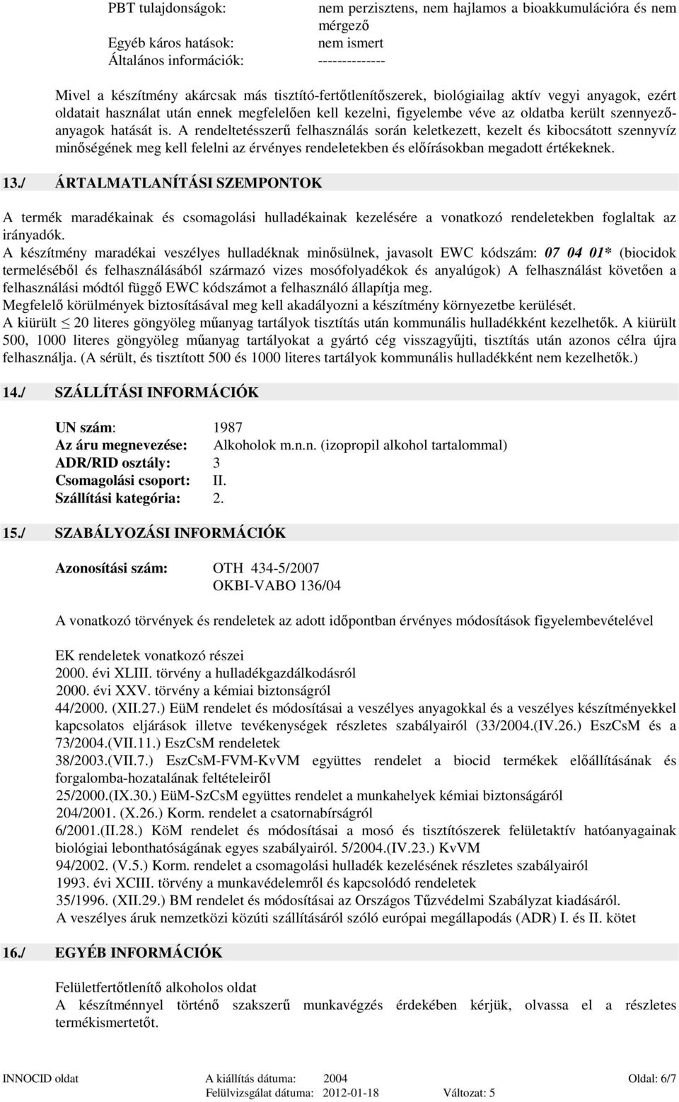 A rendeltetésszerű felhasználás során keletkezett, kezelt és kibocsátott szennyvíz minőségének meg kell felelni az érvényes rendeletekben és előírásokban megadott értékeknek. 13.