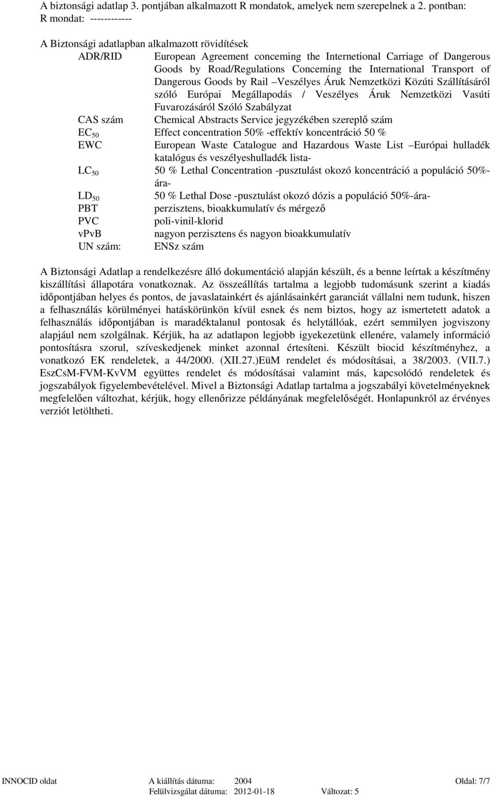 International Transport of Dangerous Goods by Rail Veszélyes Áruk Nemzetközi Közúti Szállításáról szóló Európai Megállapodás / Veszélyes Áruk Nemzetközi Vasúti Fuvarozásáról Szóló Szabályzat CAS szám