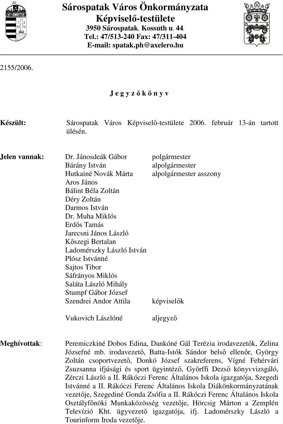 Jánosdeák Gábor polgármester Bárány István alpolgármester Hutkainé Novák Márta alpolgármester asszony Aros János Bálint Béla Zoltán Déry Zoltán Darmos István Dr.