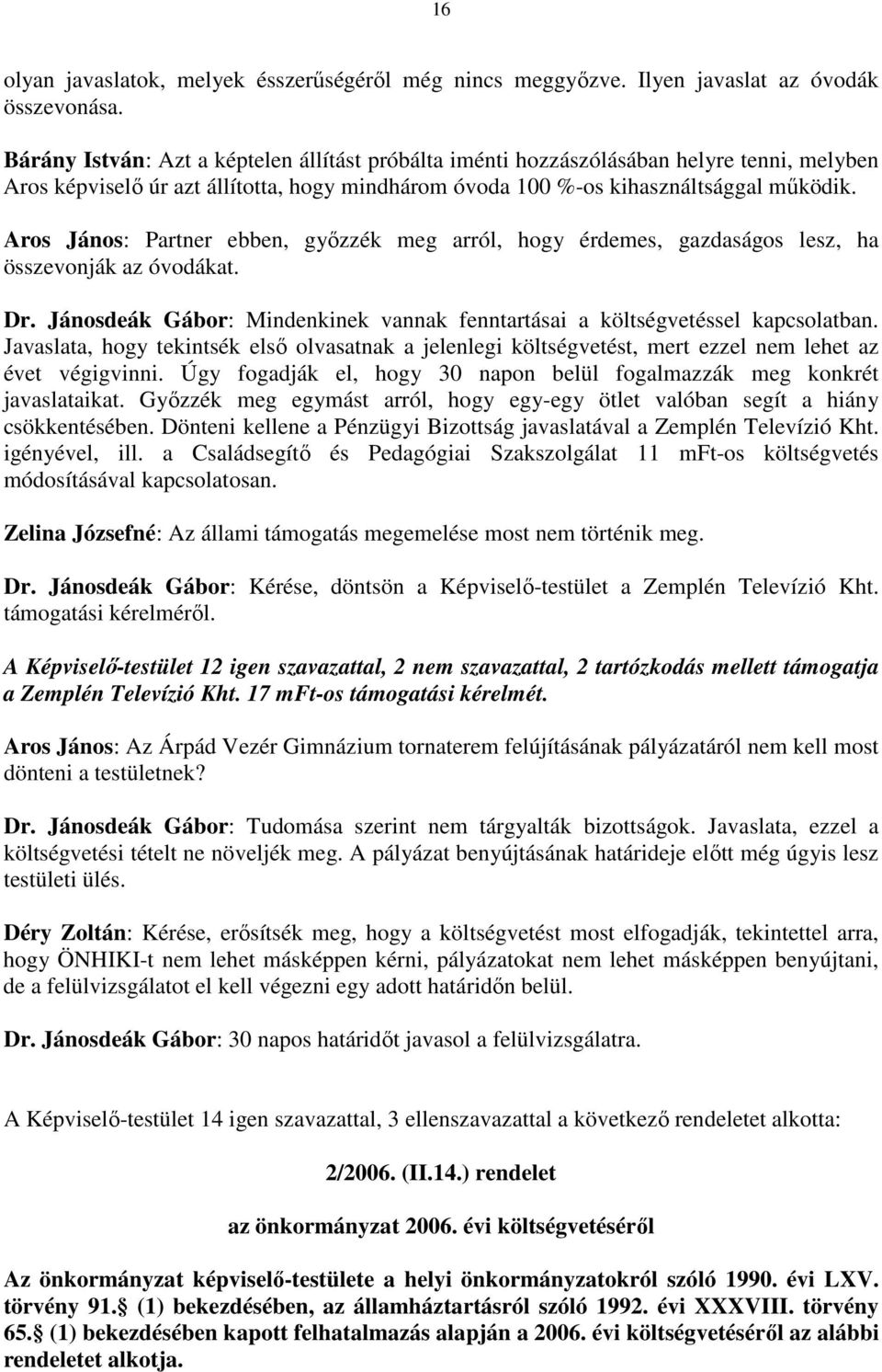 Aros János: Partner ebben, gyızzék meg arról, hogy érdemes, gazdaságos lesz, ha összevonják az óvodákat. Dr. Jánosdeák Gábor: Mindenkinek vannak fenntartásai a költségvetéssel kapcsolatban.