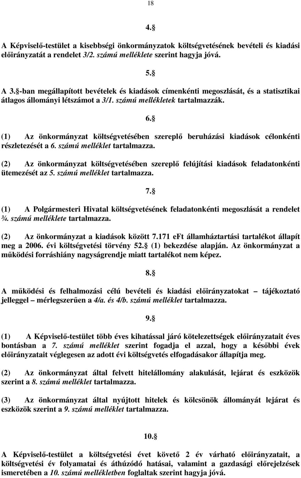 (1) Az önkormányzat költségvetésében szereplı beruházási kiadások célonkénti részletezését a 6. számú melléklet tartalmazza.