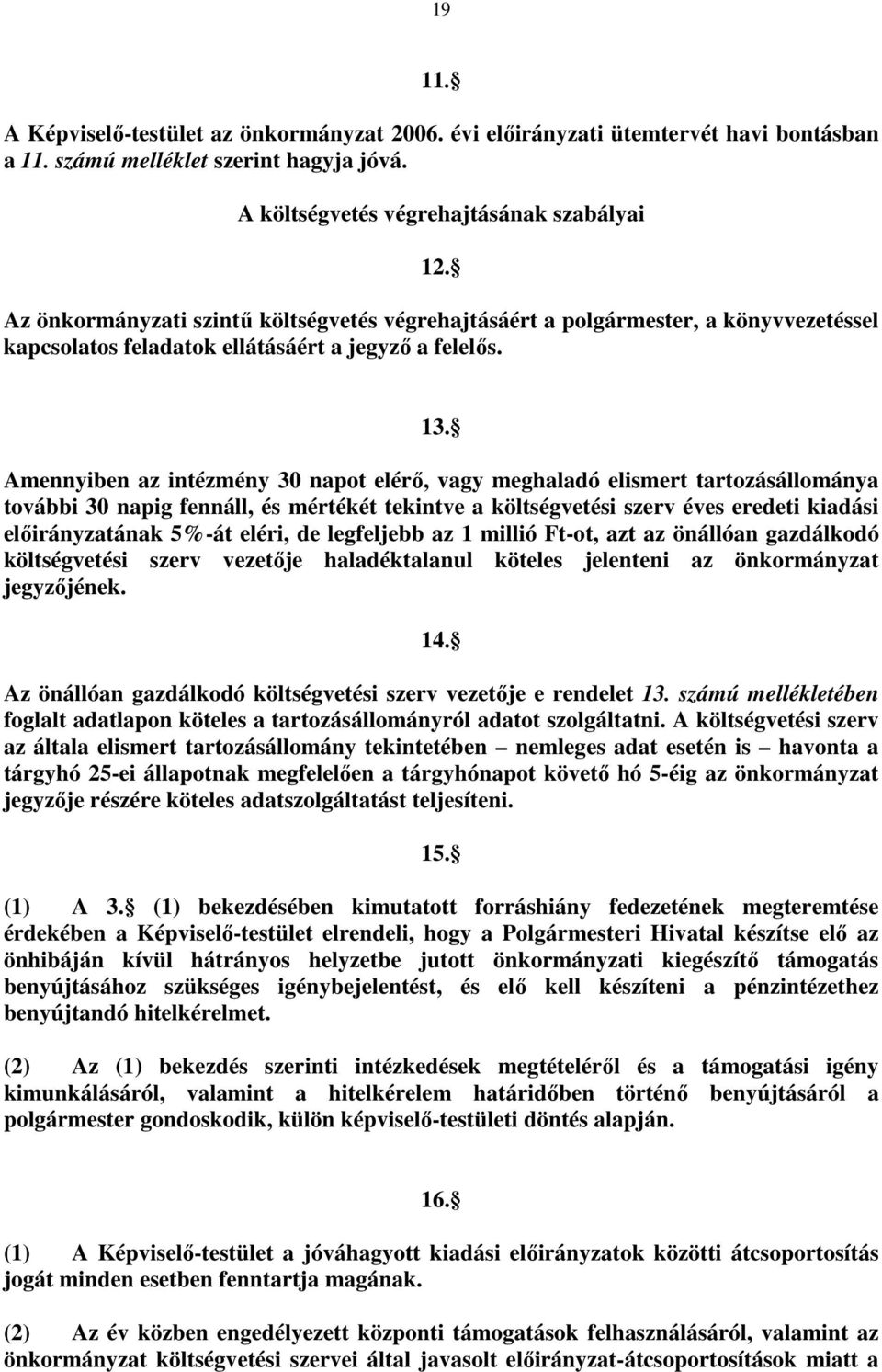 Amennyiben az intézmény 30 napot elérı, vagy meghaladó elismert tartozásállománya további 30 napig fennáll, és mértékét tekintve a költségvetési szerv éves eredeti kiadási elıirányzatának 5%-át