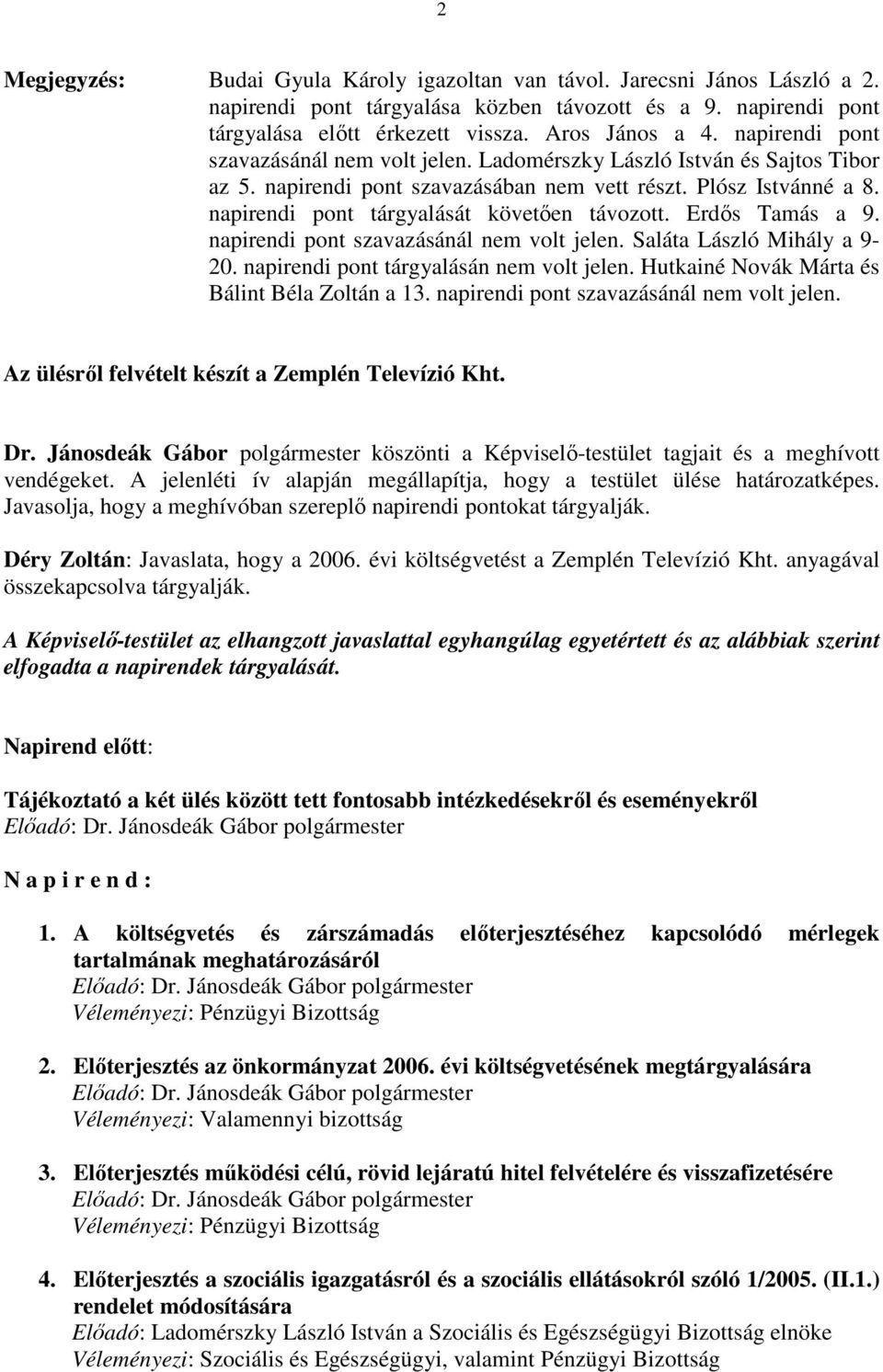 napirendi pont tárgyalását követıen távozott. Erdıs Tamás a 9. napirendi pont szavazásánál nem volt jelen. Saláta László Mihály a 9-20. napirendi pont tárgyalásán nem volt jelen.