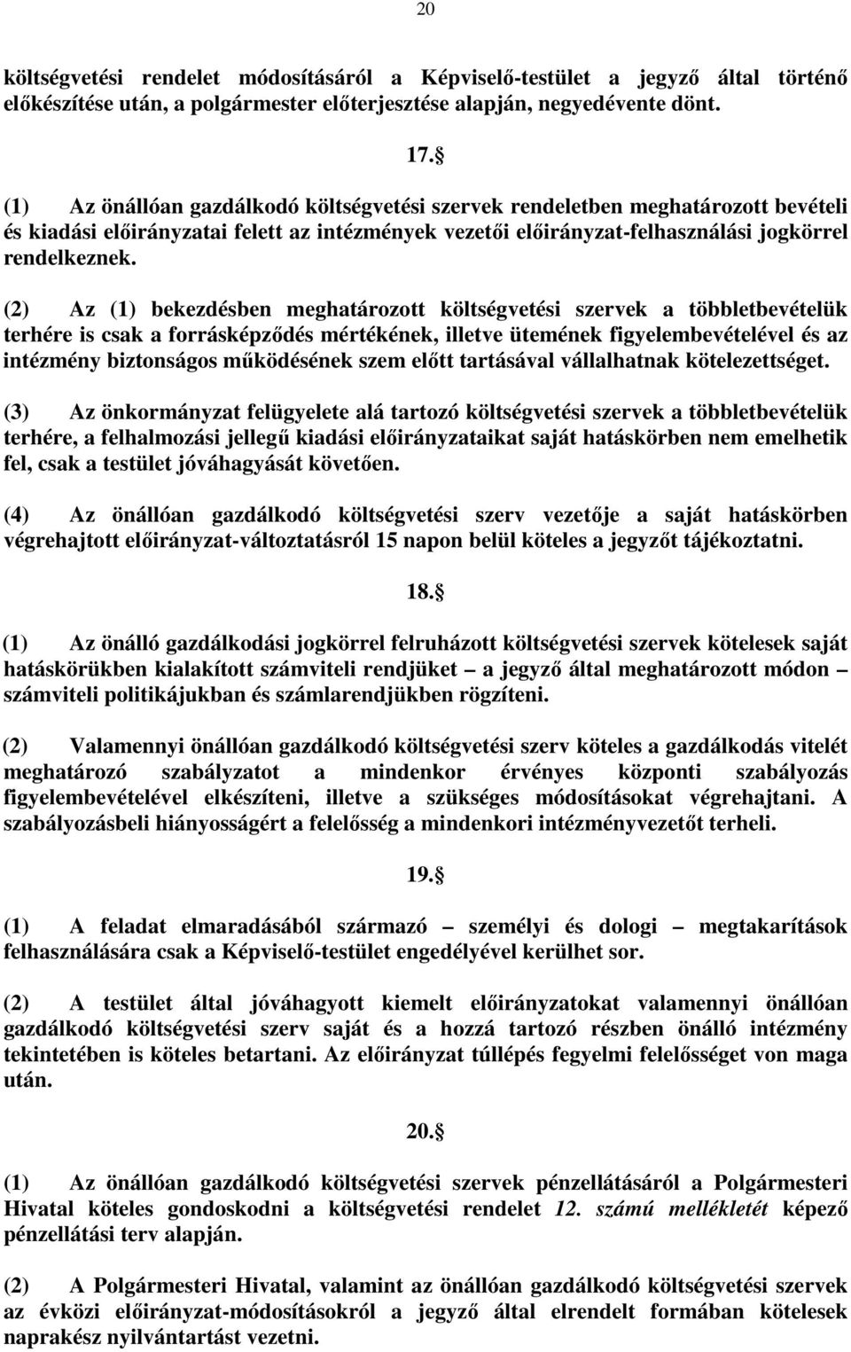 (2) Az (1) bekezdésben meghatározott költségvetési szervek a többletbevételük terhére is csak a forrásképzıdés mértékének, illetve ütemének figyelembevételével és az intézmény biztonságos mőködésének