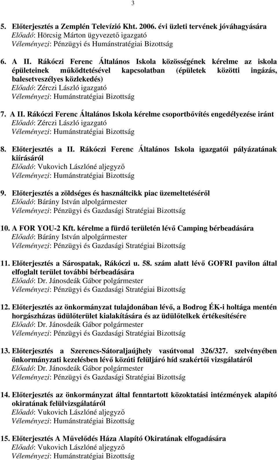 Véleményezi: Humánstratégiai Bizottság 7. A II. Rákóczi Ferenc Általános Iskola kérelme csoportbıvítés engedélyezése iránt Elıadó: Zérczi László igazgató Véleményezi: Humánstratégiai Bizottság 8.