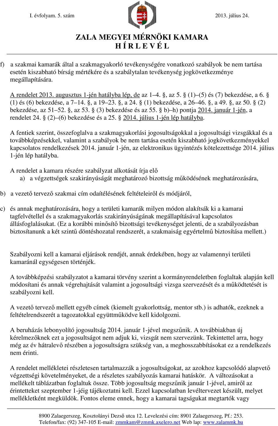 (2) bekezdése, az 51 52., az 53. (3) bekezdése és az 55. b) h) pontja 2014. január 1-jén, a rendelet 24. (2) (6) bekezdése és a 25. 2014. július 1-jén lép hatályba.