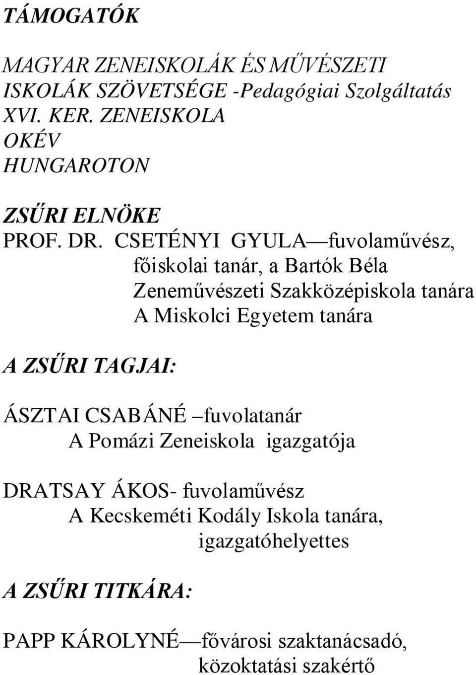 CSETÉNYI GYULA fuvolaművész, főiskolai tanár, a Bartók Béla Zeneművészeti Szakközépiskola tanára A Miskolci Egyetem tanára A