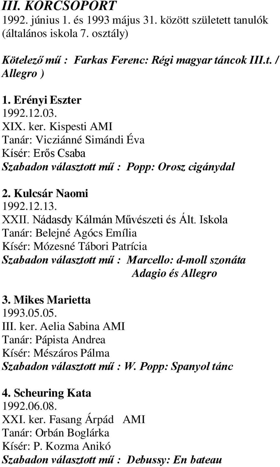 Iskola Tanár: Belejné Agócs Emília Kísér: Mózesné Tábori Patrícia Szabadon választott mű : Marcello: d-moll szonáta Adagio és Allegro 3. Mikes Marietta 1993.05.05. III. ker.