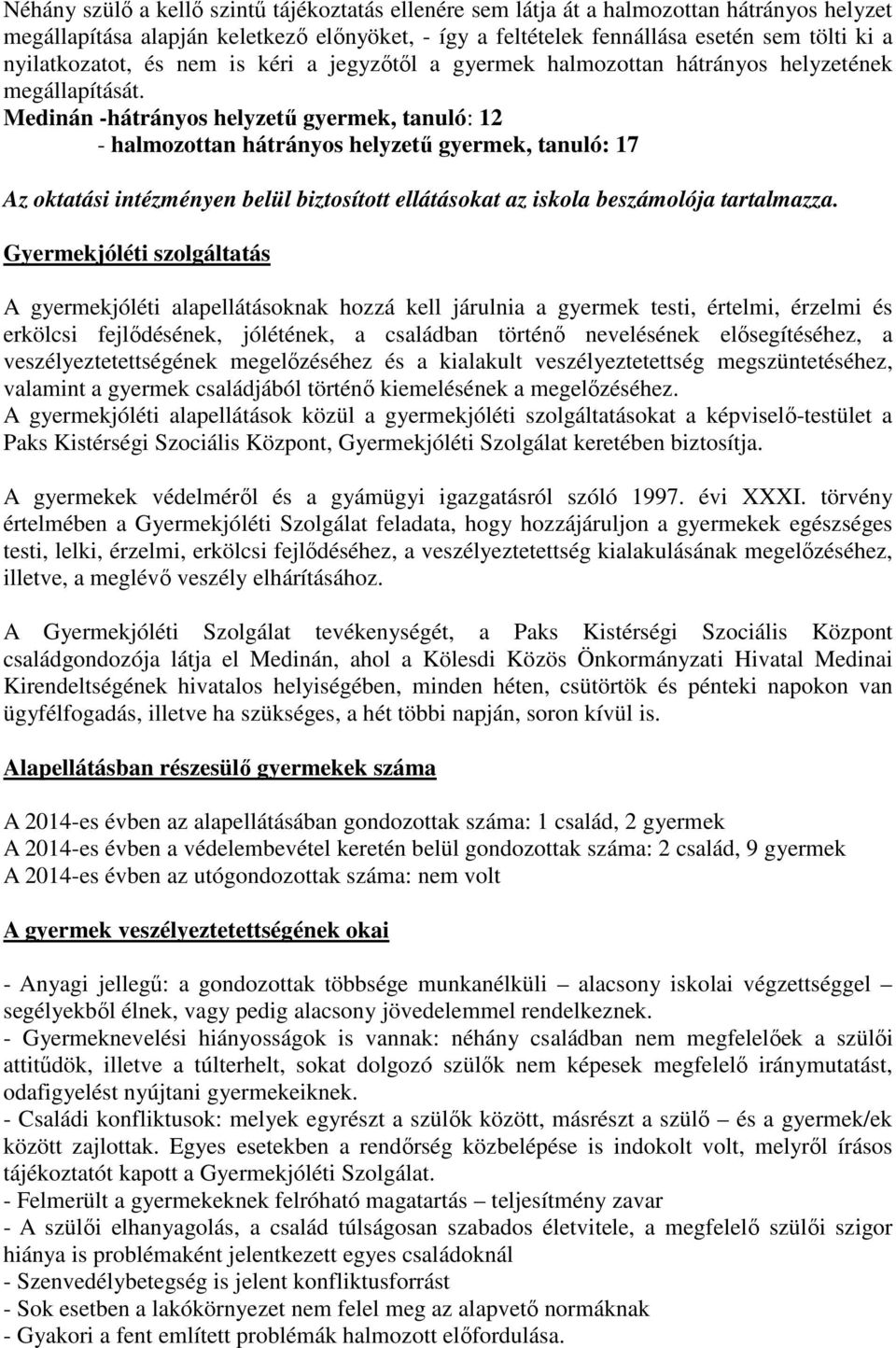 Medinán -hátrányos helyzetű gyermek, tanuló: 12 - halmozottan hátrányos helyzetű gyermek, tanuló: 17 Az oktatási intézményen belül biztosított ellátásokat az iskola beszámolója tartalmazza.