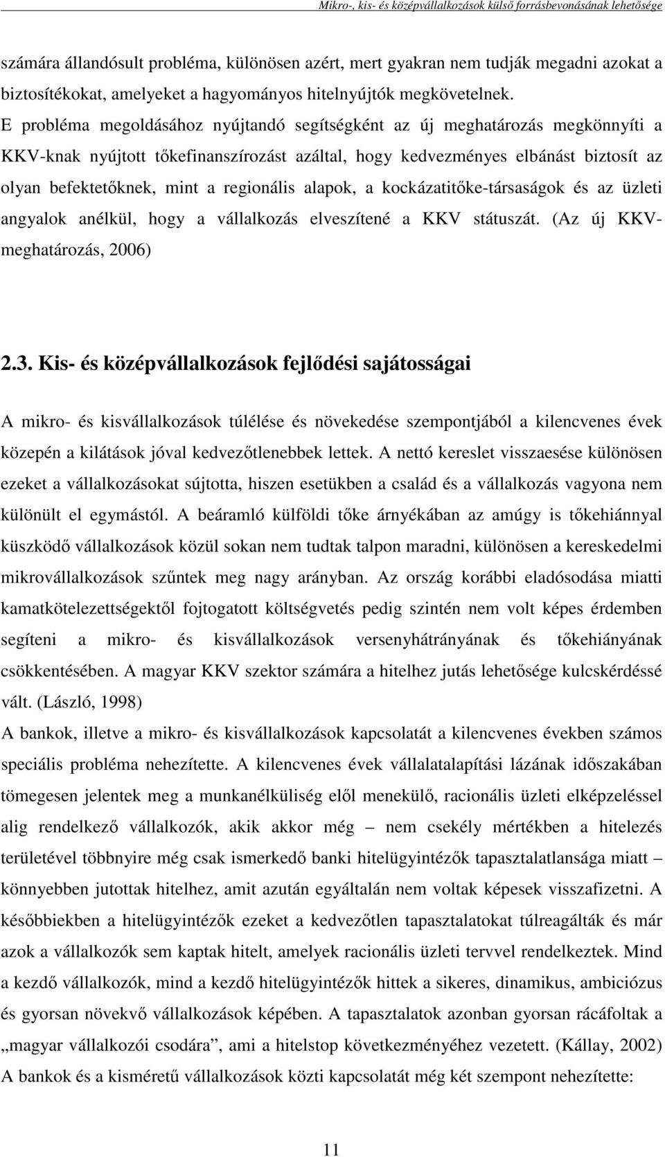 regionális alapok, a kockázatitıke-társaságok és az üzleti angyalok anélkül, hogy a vállalkozás elveszítené a KKV státuszát. (Az új KKVmeghatározás, 2006) 2.3.