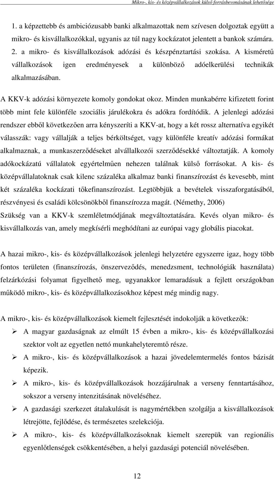 A KKV-k adózási környezete komoly gondokat okoz. Minden munkabérre kifizetett forint több mint fele különféle szociális járulékokra és adókra fordítódik.