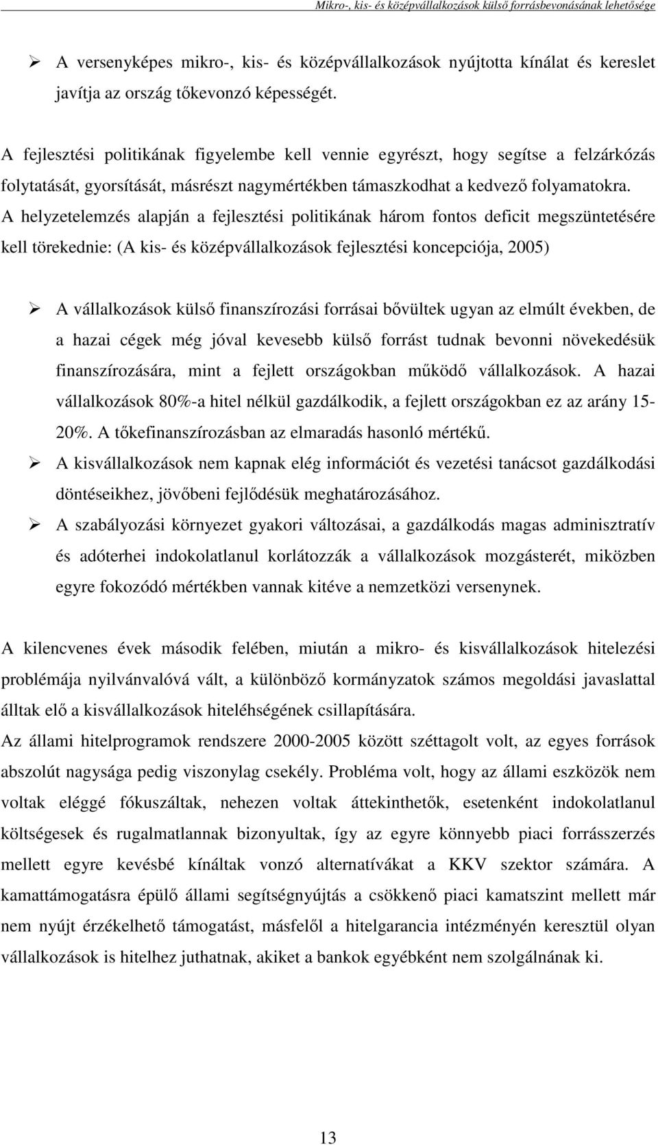 A helyzetelemzés alapján a fejlesztési politikának három fontos deficit megszüntetésére kell törekednie: (A kis- és középvállalkozások fejlesztési koncepciója, 2005) A vállalkozások külsı