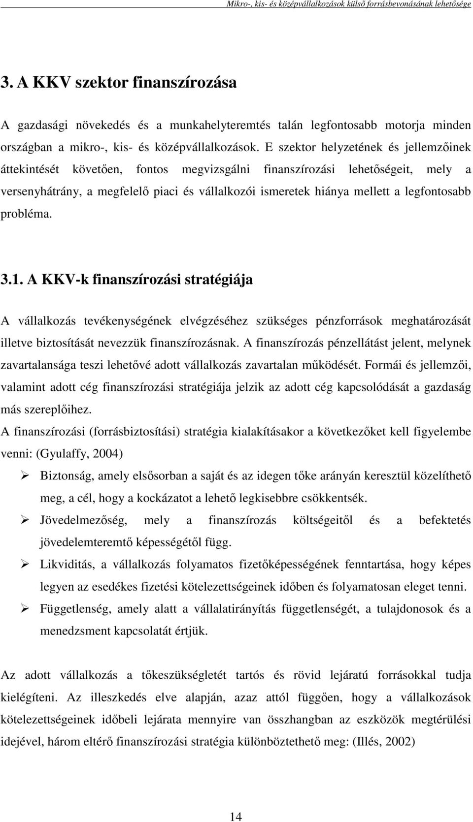 legfontosabb probléma. 3.1. A KKV-k finanszírozási stratégiája A vállalkozás tevékenységének elvégzéséhez szükséges pénzforrások meghatározását illetve biztosítását nevezzük finanszírozásnak.