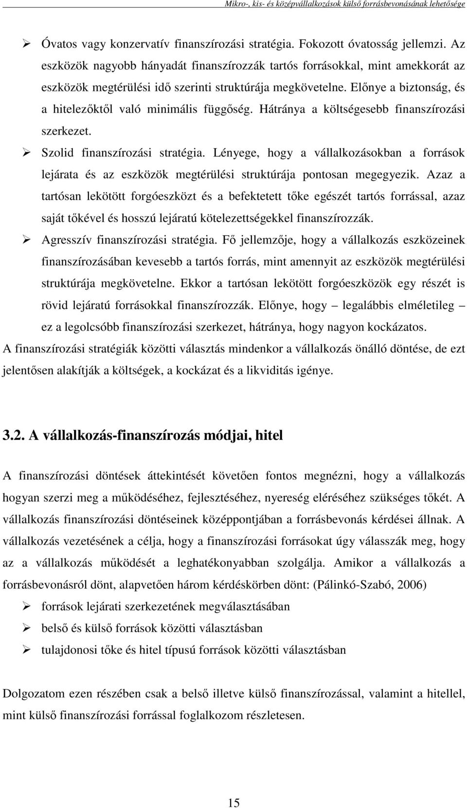 Elınye a biztonság, és a hitelezıktıl való minimális függıség. Hátránya a költségesebb finanszírozási szerkezet. Szolid finanszírozási stratégia.