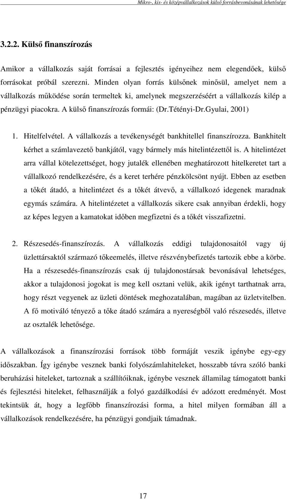 Tétényi-Dr.Gyulai, 2001) 1. Hitelfelvétel. A vállalkozás a tevékenységét bankhitellel finanszírozza. Bankhitelt kérhet a számlavezetı bankjától, vagy bármely más hitelintézettıl is.