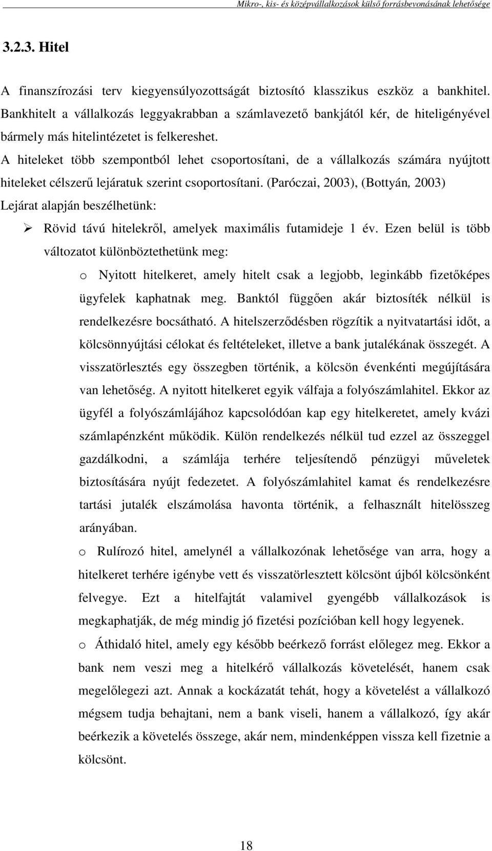 A hiteleket több szempontból lehet csoportosítani, de a vállalkozás számára nyújtott hiteleket célszerő lejáratuk szerint csoportosítani.