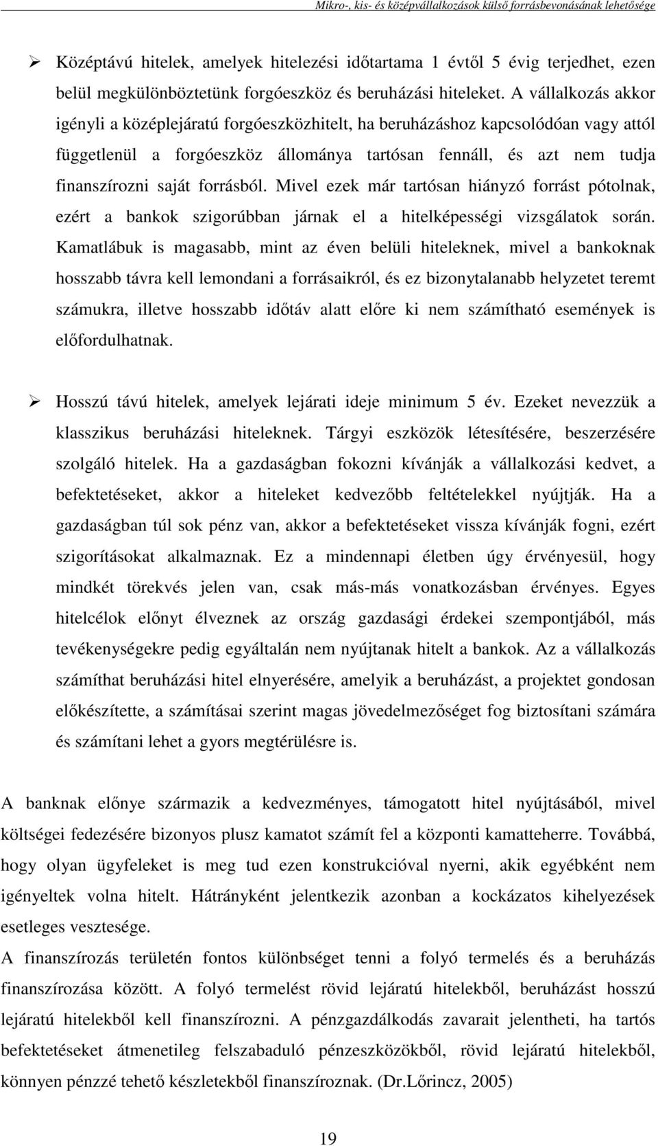 forrásból. Mivel ezek már tartósan hiányzó forrást pótolnak, ezért a bankok szigorúbban járnak el a hitelképességi vizsgálatok során.