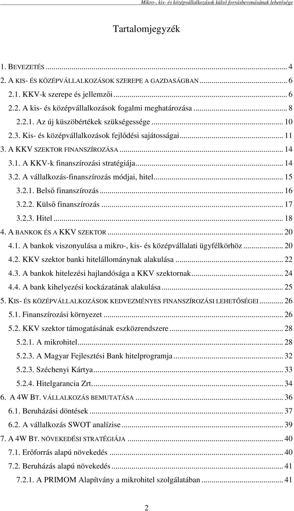 .. 15 3.2.1. Belsı finanszírozás... 16 3.2.2. Külsı finanszírozás... 17 3.2.3. Hitel... 18 4. A BANKOK ÉS A KKV SZEKTOR... 20 4.1. A bankok viszonyulása a mikro-, kis- és középvállalati ügyfélkörhöz.