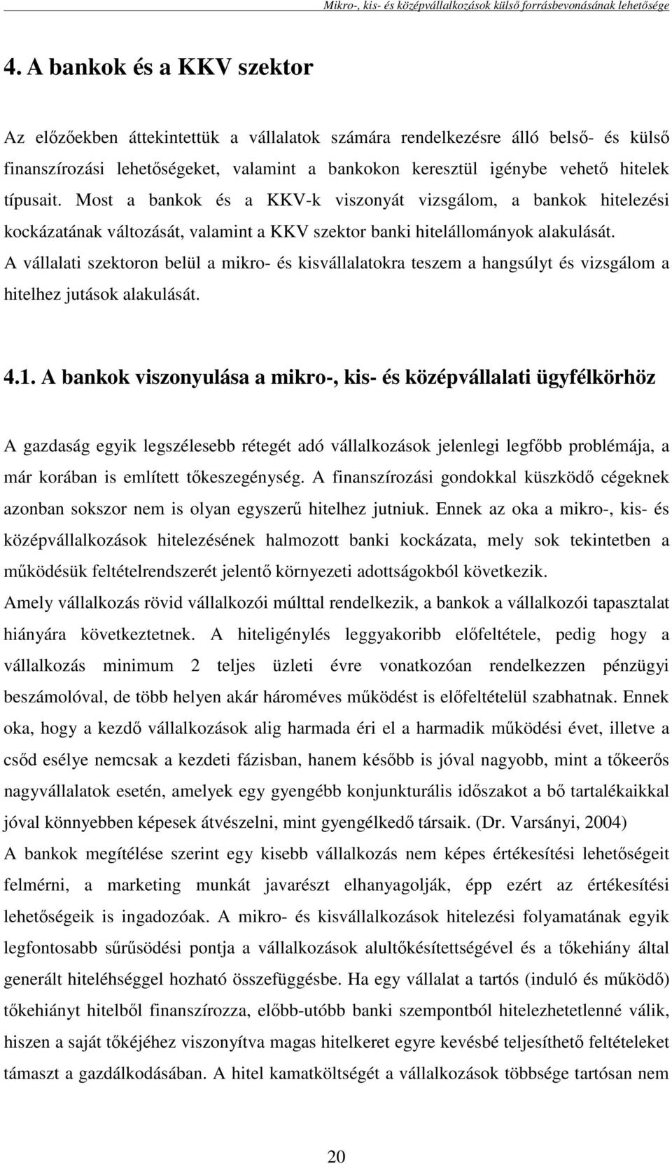 A vállalati szektoron belül a mikro- és kisvállalatokra teszem a hangsúlyt és vizsgálom a hitelhez jutások alakulását. 4.1.