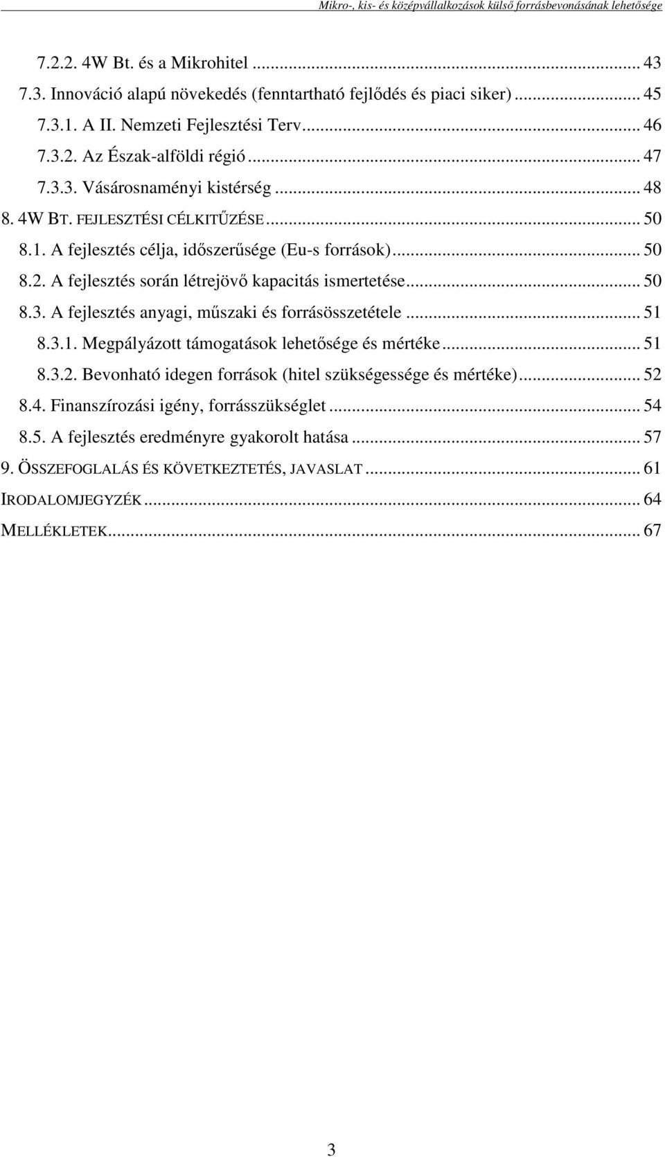 .. 50 8.3. A fejlesztés anyagi, mőszaki és forrásösszetétele... 51 8.3.1. Megpályázott támogatások lehetısége és mértéke... 51 8.3.2. Bevonható idegen források (hitel szükségessége és mértéke).