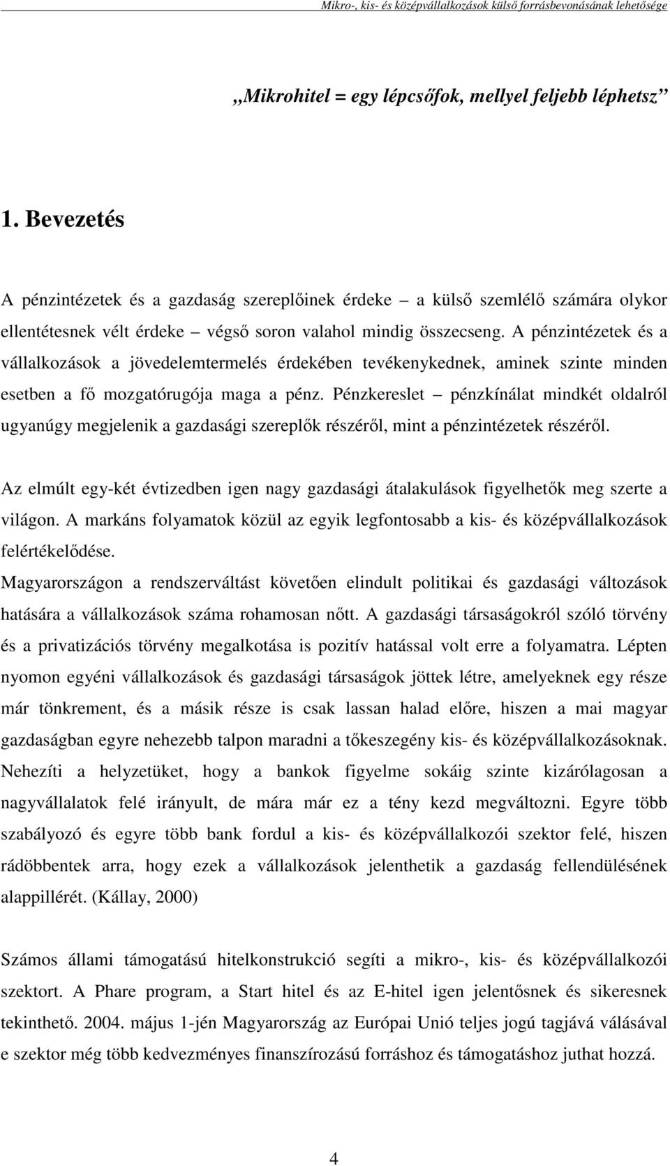 A pénzintézetek és a vállalkozások a jövedelemtermelés érdekében tevékenykednek, aminek szinte minden esetben a fı mozgatórugója maga a pénz.