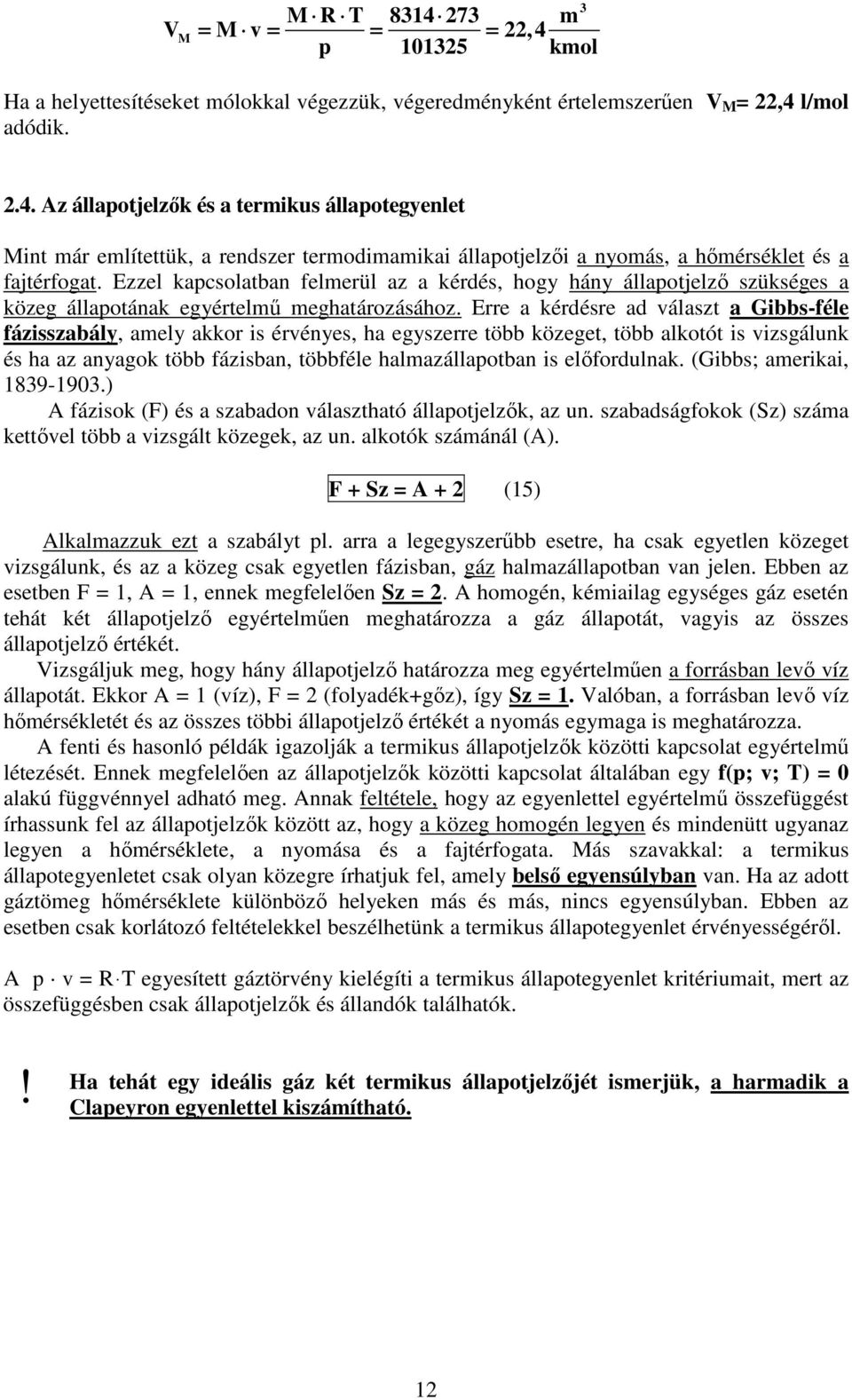 Erre a kérdésre ad álaszt a Gibbs-féle fázisszabály, amely akkor is érényes, ha egyszerre több közeget, több alkotót is izsgálunk és ha az anyagok több fázisban, többféle halmazállapotban is