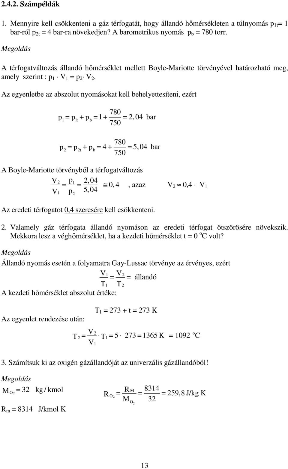 Az egyenletbe az abszolut nyomásokat kell behelyettesíteni, ezért 780 p p + +,04 bar lt pb 750 780 p p + 4 + 5,04 bar t pb 750 A Boyle-Mariotte törénybıl a térfogatáltozás p,04 0, 4, azaz 0,4 p 5,04