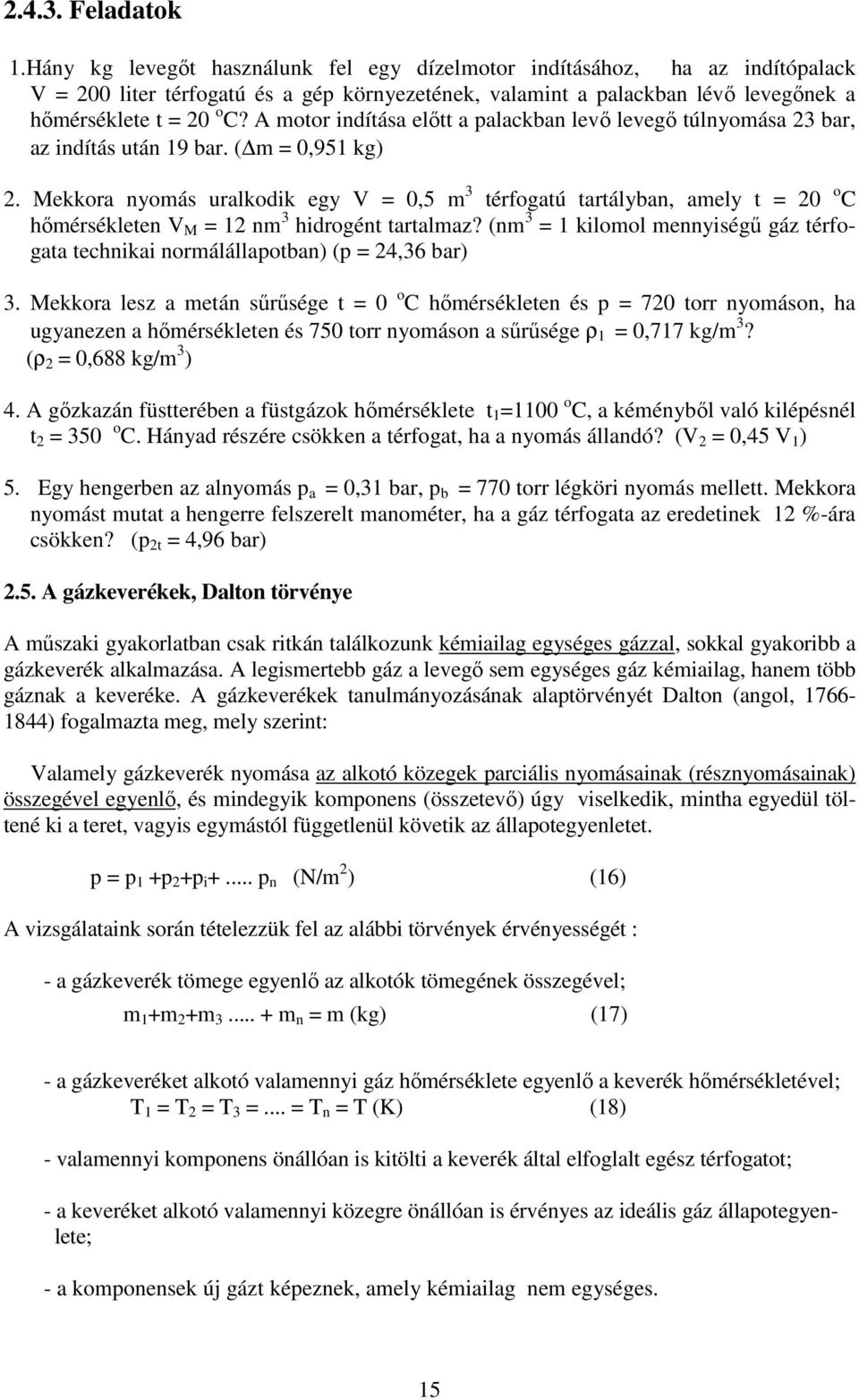 Mekkora nyomás uralkodik egy 0,5 m térfogatú tartályban, amely t 0 o C hımérsékleten M nm hidrogént tartalmaz? (nm kilomol mennyiségő gáz térfogata technikai normálállapotban) (p 4,6 bar).