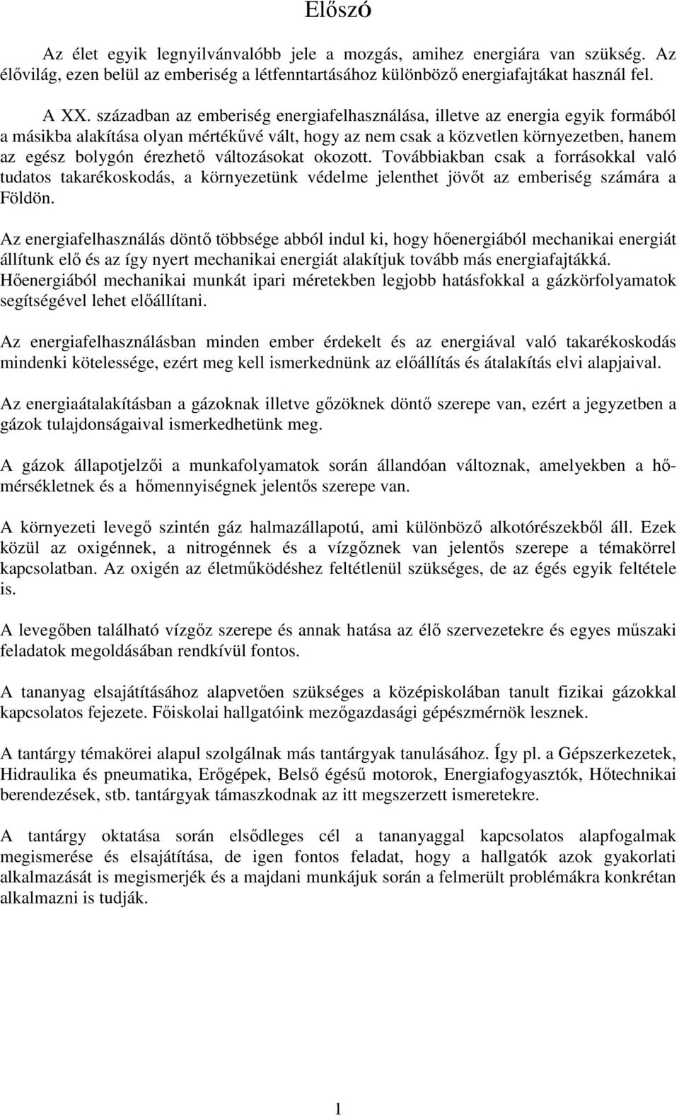 áltozásokat okozott. oábbiakban csak a forrásokkal aló tudatos takarékoskodás, a környezetünk édelme jelenthet jöıt az emberiség számára a Földön.