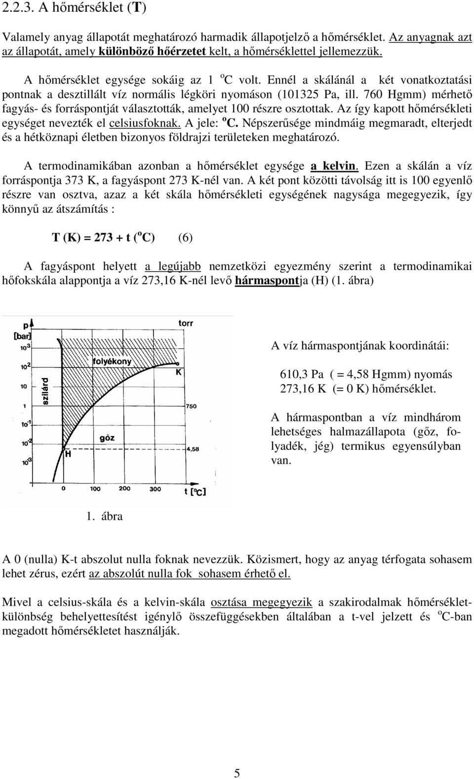 760 Hgmm) mérhetı fagyás- és forráspontját álasztották, amelyet 00 részre osztottak. Az így kapott hımérsékleti egységet neezték el celsiusfoknak. A jele: o C.