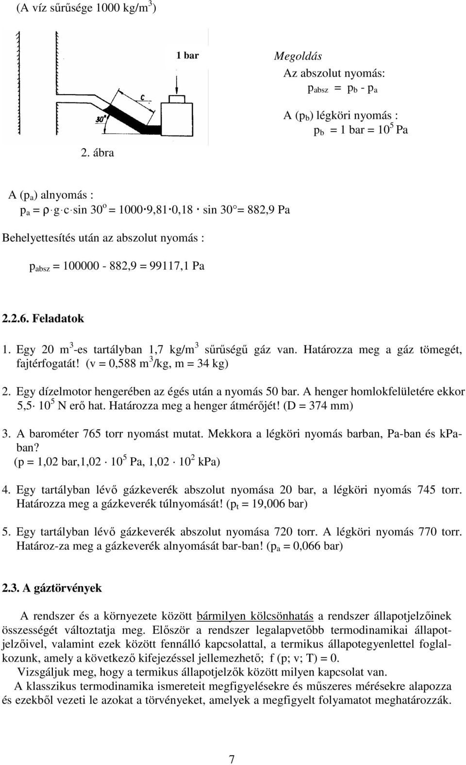 Határozza meg a gáz tömegét, fajtérfogatát! ( 0,588 m /kg, m 4 kg). Egy dízelmotor hengerében az égés után a nyomás 50 bar. A henger homlokfelületére ekkor 5,5 0 5 N erı hat.