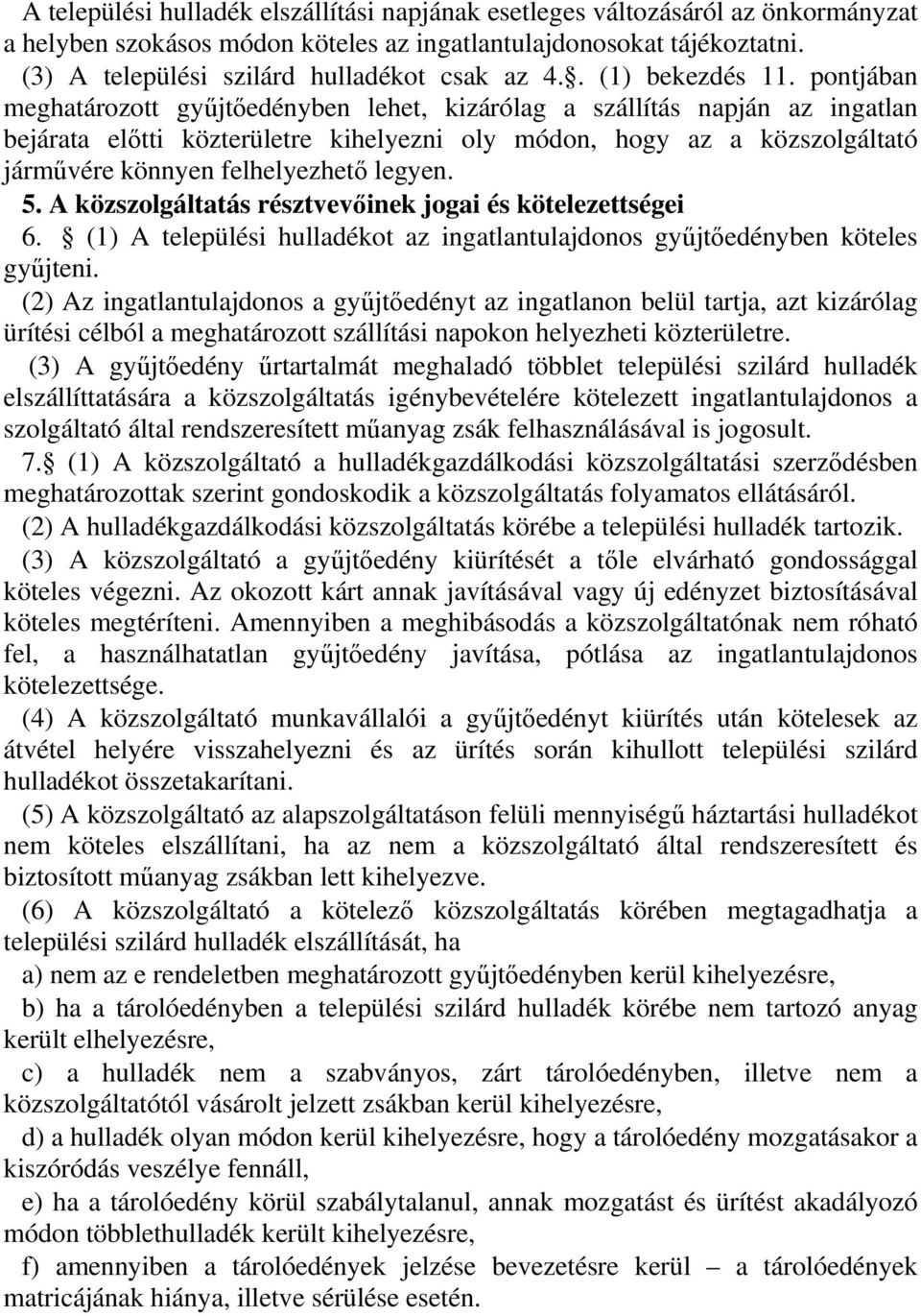 pontjában meghatározott gyűjtőedényben lehet, kizárólag a szállítás napján az ingatlan bejárata előtti közterületre kihelyezni oly módon, hogy az a közszolgáltató járművére könnyen felhelyezhető