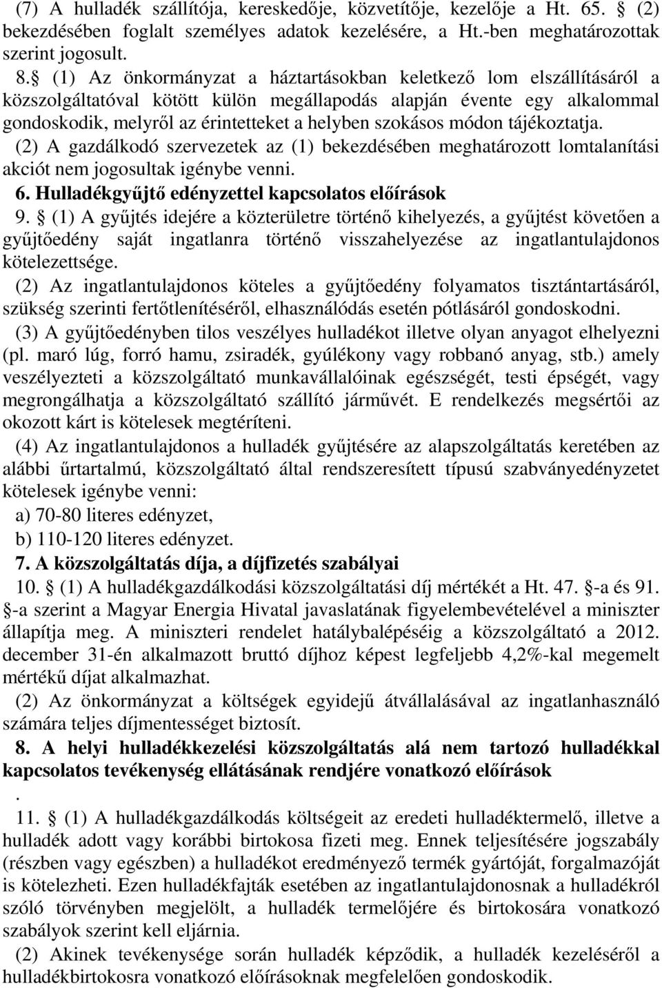 módon tájékoztatja. (2) A gazdálkodó szervezetek az (1) bekezdésében meghatározott lomtalanítási akciót nem jogosultak igénybe venni. 6. Hulladékgyűjtő edényzettel kapcsolatos előírások 9.