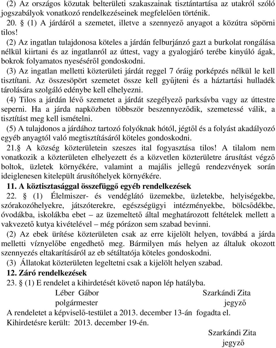 (2) Az ingatlan tulajdonosa köteles a járdán felburjánzó gazt a burkolat rongálása nélkül kiirtani és az ingatlanról az úttest, vagy a gyalogjáró terébe kinyúló ágak, bokrok folyamatos nyeséséről