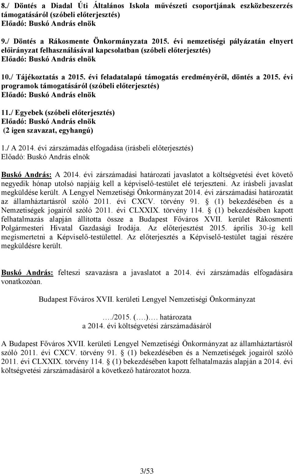 évi programok támogatásáról (szóbeli előterjesztés) 11./ Egyebek (szóbeli előterjesztés) 1./ A 2014. évi zárszámadás elfogadása (írásbeli előterjesztés) Buskó András: A 2014.