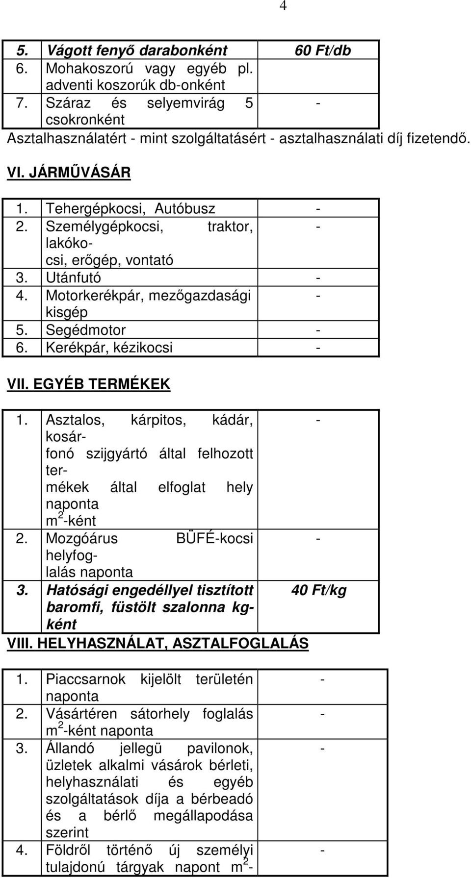 Személygépkocsi, traktor, lakókocsi, erőgép, vontató 3. Utánfutó 4. Motorkerékpár, mezőgazdasági kisgép 5. Segédmotor 6. Kerékpár, kézikocsi VII. EGYÉB TERMÉKEK 1.