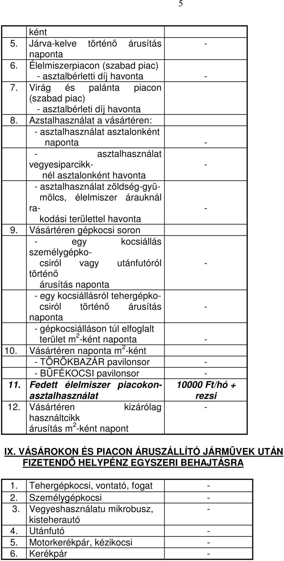 Vásártéren gépkocsi soron egy kocsiállás személygépkocsiról vagy utánfutóról történő egy kocsiállásról tehergépkocsiról történő gépkocsiálláson túl elfoglalt terület m 2 ként 10.