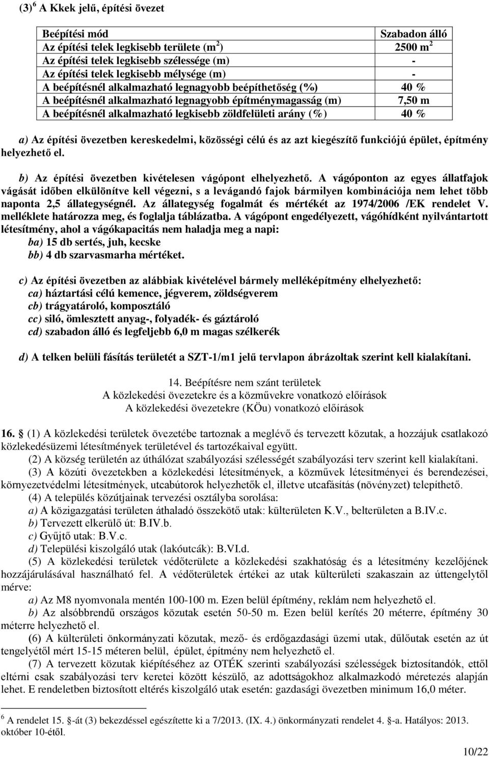 övezetben kereskedelmi, közösségi célú és az azt kiegészítő funkciójú épület, építmény helyezhető el. b) Az építési övezetben kivételesen vágópont elhelyezhető.