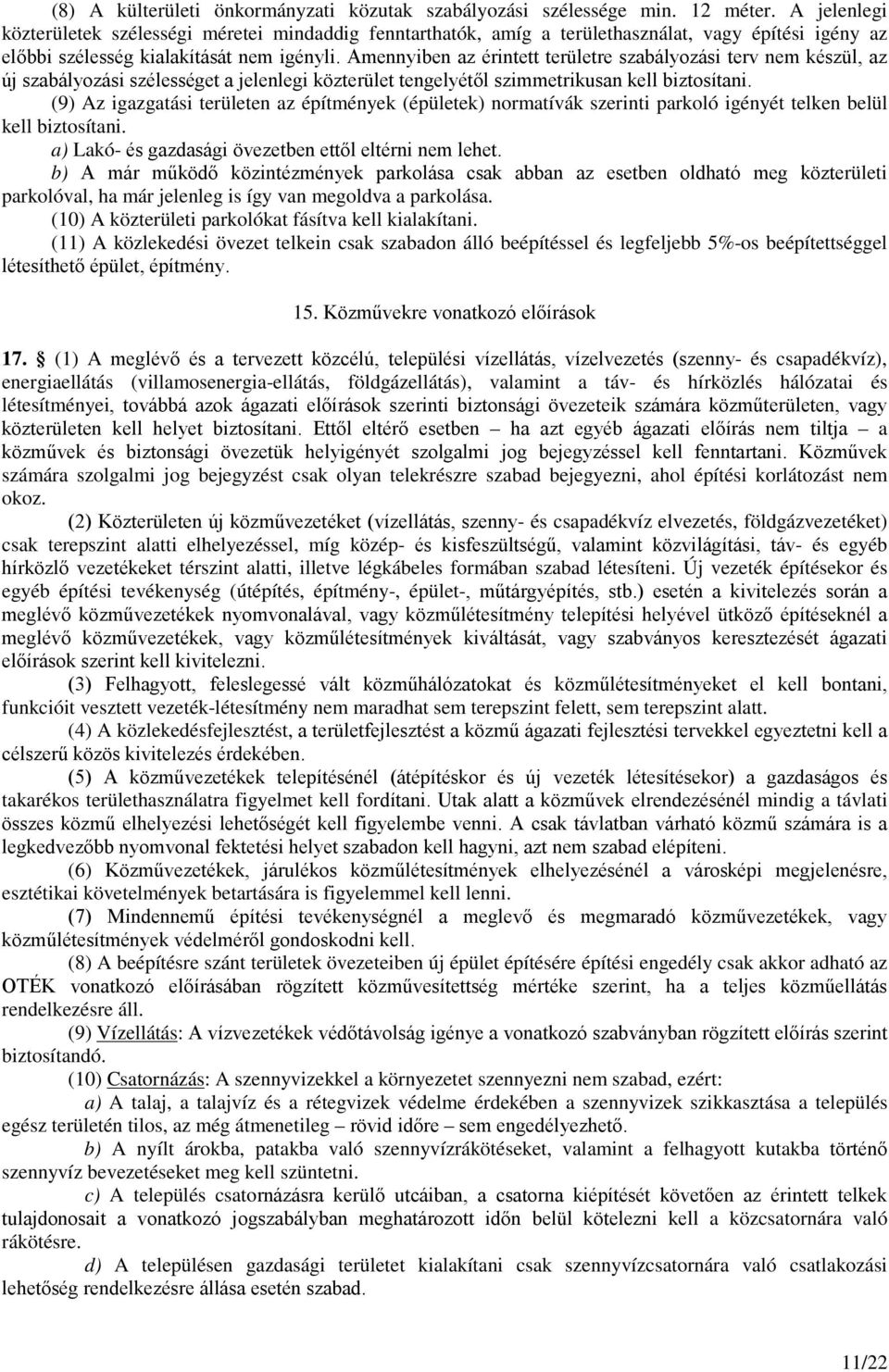 Amennyiben az érintett területre szabályozási terv nem készül, az új szabályozási szélességet a jelenlegi közterület tengelyétől szimmetrikusan kell biztosítani.