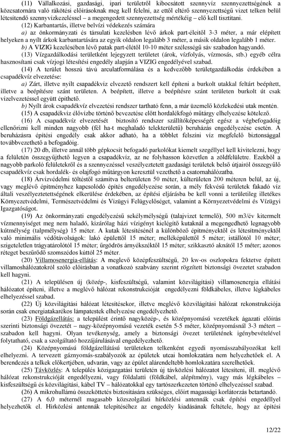 (12) Karbantartás, illetve belvízi védekezés számára a) az önkormányzati és társulati kezelésben lévő árkok part-éleitől 3-3 méter, a már elépített helyeken a nyílt árkok karbantartására az egyik