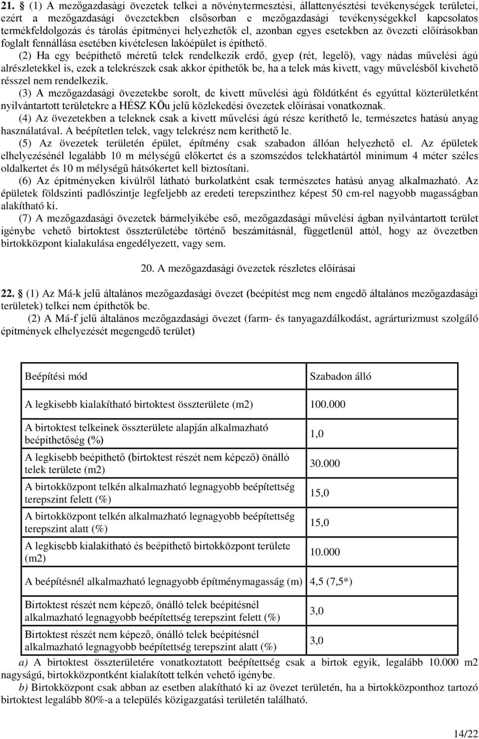 (2) Ha egy beépíthető méretű telek rendelkezik erdő, gyep (rét, legelő), vagy nádas művelési ágú alrészletekkel is, ezek a telekrészek csak akkor építhetők be, ha a telek más kivett, vagy művelésből