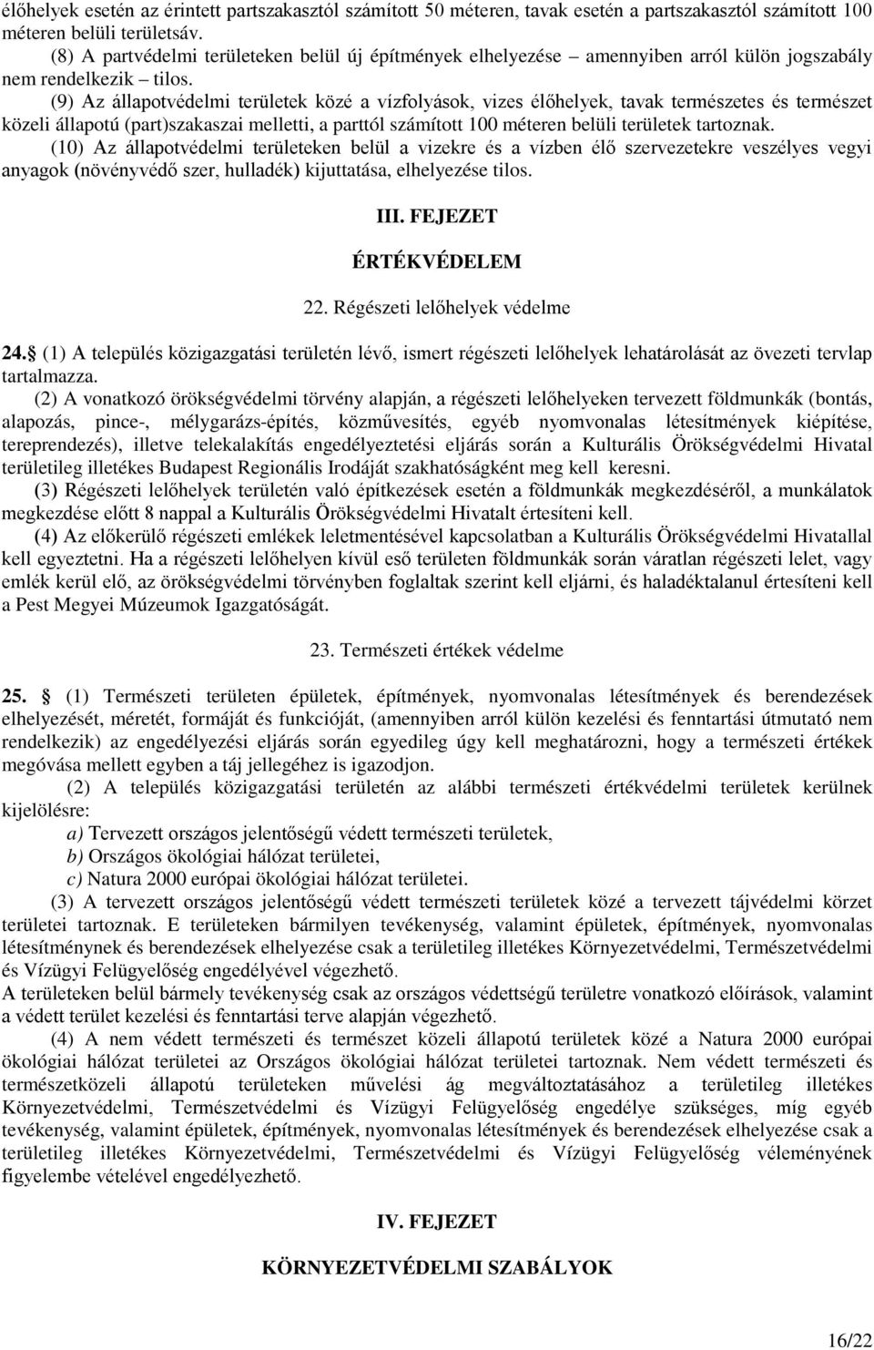 (9) Az állapotvédelmi területek közé a vízfolyások, vizes élőhelyek, tavak természetes és természet közeli állapotú (part)szakaszai melletti, a parttól számított 100 méteren belüli területek