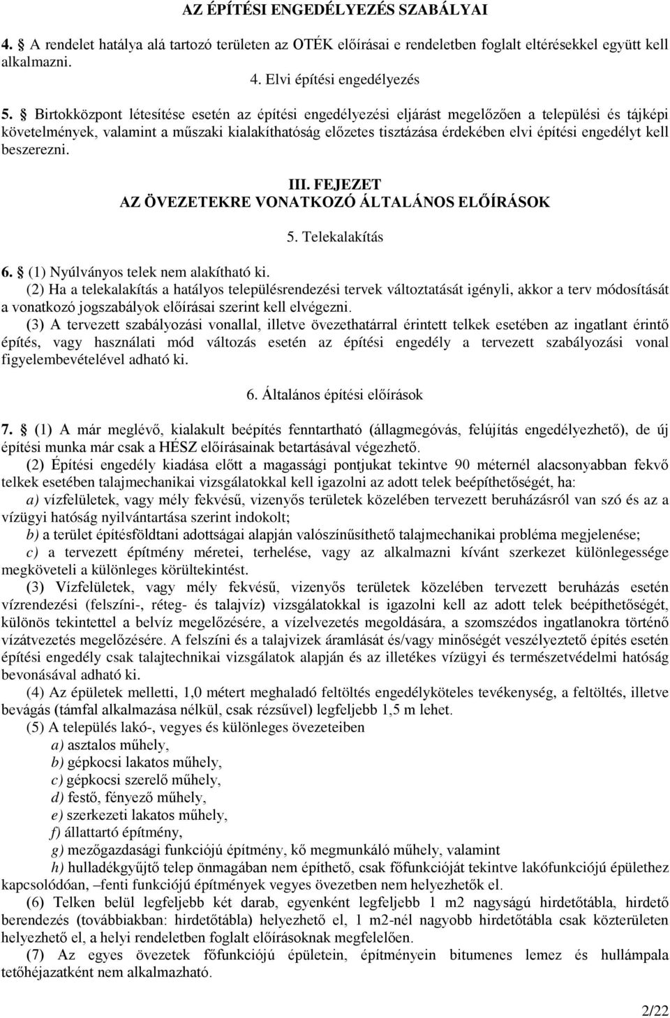 engedélyt kell beszerezni. III. FEJEZET AZ ÖVEZETEKRE VONATKOZÓ ÁLTALÁNOS ELŐÍRÁSOK 5. Telekalakítás 6. (1) Nyúlványos telek nem alakítható ki.