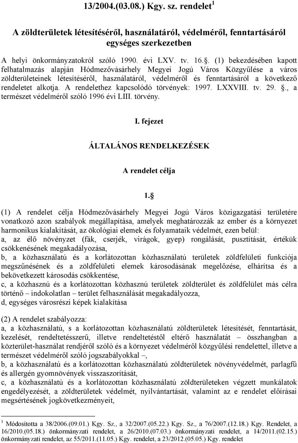 rendeletet alkotja. A rendelethez kapcsolódó törvények: 1997. LXXVIII. tv. 29.., a természet védelméről szóló 1996 évi LIII. törvény. I. fejezet ÁLTALÁNOS RENDELKEZÉSEK A rendelet célja 1.